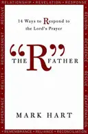 Otec R: 14 spôsobov, ako odpovedať na Pánovu modlitbu - The R Father: 14 Ways to Respond to the Lord's Prayer