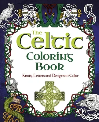 Keltské maľovanky: Uzly, písmená a vzory na vyfarbenie - The Celtic Coloring Book: Knots, Letters and Designs to Color