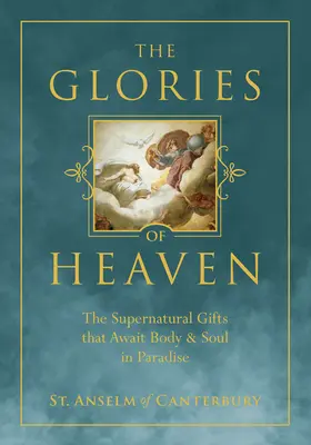 Sláva neba: Nadprirodzené dary, ktoré čakajú na telo a dušu v raji - The Glories of Heaven: The Supernatural Gifts That Await Body and Soul in Paradise