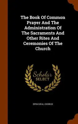 Kniha spoločných modlitieb a udeľovania sviatostí a iných obradov a ceremónií Cirkvi - The Book Of Common Prayer And The Administration Of The Sacraments And Other Rites And Ceremonies Of The Church