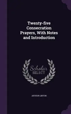 Dvadsaťpäť modlitieb zasvätenia s poznámkami a úvodom - Twenty-five Consecration Prayers, With Notes and Introduction