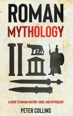 Rímska mytológia: Príručka o rímskych dejinách, bohoch a mytológii - Roman Mythology: A Guide to Roman History, Gods, and Mythology