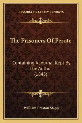 The Prisoners of Perote: (1845) - The Prisoners Of Perote: Containing A Journal Kept By The Author (1845)