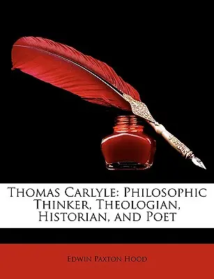 Thomas Carlyle: Carlylese: filozofický mysliteľ, teológ, historik a básnik - Thomas Carlyle: Philosophic Thinker, Theologian, Historian, and Poet