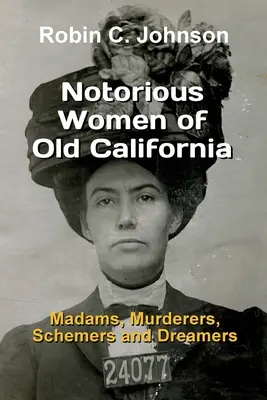 Notoricky známe ženy starej Kalifornie: Dámy, vrahyne, podvodníčky a snílky - Notorious Women of Old California: Madams, Murderers, Schemers and Dreamers
