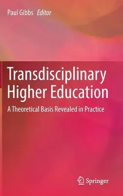 Transdisciplinárne vysokoškolské vzdelávanie: Teoretický základ odhalený v praxi - Transdisciplinary Higher Education: A Theoretical Basis Revealed in Practice
