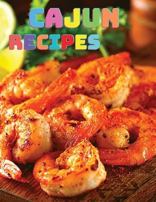 Rustikálna cajunská kuchárka: Objavte srdce južanskej kuchyne s lahodnými cajunskými receptami - Rustic Cajun Cookbook: Discover the Heart of Southern Cooking with Delicious Cajun Recipes