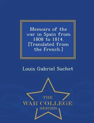 Spomienky na vojnu v Španielsku v rokoch 1808 až 1814. [Preklad z francúzštiny] - War College Series - Memoirs of the war in Spain from 1808 to 1814. [Translated from the French.] - War College Series
