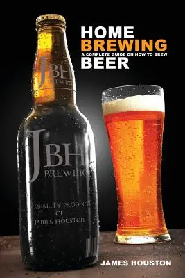 Domáce pivovarníctvo: Kompletný návod na varenie piva - Home Brewing: A Complete Guide on How to Brew Beer