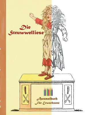 Struwwelliese (omaľovánka): Omaľovánky pre dospelých, klasika, vintage, stará móda, maľovanie, vyfarbovanie, vyfarbovanie, kreslenie, voľný čas, h - Die Struwwelliese (Ausmalbuch): Ausmalbuch fr Erwachsene, Klassiker, Vintage, Old fashion, Malen, Frben, Kolorieren, Ausmalen, Zeichnen, Freizeit, H