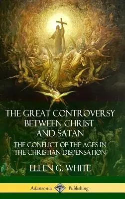 Veľký spor medzi Kristom a satanom: Konflikt vekov v kresťanskej dobe (tvrdý obal) - The Great Controversy Between Christ and Satan: The Conflict of the Ages in the Christian Dispensation (Hardcover)
