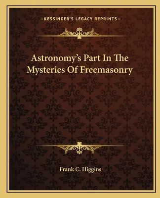Úloha astronómie v tajomstvách slobodomurárstva - Astronomy's Part In The Mysteries Of Freemasonry
