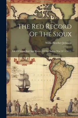 Červený záznam Siouxov: Život Sediaceho býka a dejiny indiánskej vojny v rokoch 1890-91 - The Red Record Of The Sioux: Life Of Sitting Bull And History Of The Indian War Of 1890-91