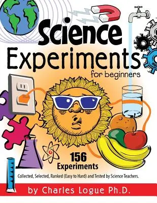Vedecké experimenty pre začiatočníkov, 156 experimentov - zozbieraných, vybraných, zoradených (od ľahkých po ťažké) a otestovaných učiteľmi prírodných vied - Science Experiments for Beginners, 156 Experiments - Collected, Selected, Ranked (Easy to Hard) and Tested by Science Teachers