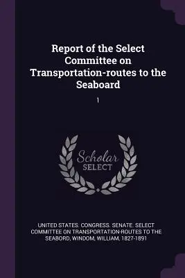 Správa Výberového výboru pre dopravu - cesty na pobrežie: 1 - Report of the Select Committee on Transportation-routes to the Seaboard: 1