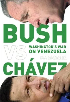 Bush verzus Chvez: Vojna Washingtonu proti Venezuele - Bush Versus Chvez: Washington's War on Venezuela
