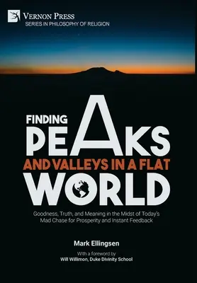 Hľadanie vrcholov a údolí v plochom svete: Dobrota, pravda a zmysel uprostred dnešnej šialenej honby za prosperitou a okamžitou spätnou väzbou - Finding Peaks and Valleys in a Flat World: Goodness, Truth, and Meaning in the Midst of Today's Mad Chase for Prosperity and Instant Feedback