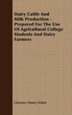 Mliečny dobytok a produkcia mlieka - pripravené pre študentov poľnohospodárskych škôl a chovateľov dojníc - Dairy Cattle And Milk Production - Prepared For The Use Of Agricultural College Students And Dairy Farmers