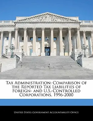 Správa daní: Porovnanie vykazovaných daňových záväzkov spoločností pod zahraničnou a americkou kontrolou, 1996-2000 - Tax Administration: Comparison of the Reported Tax Liabilities of Foreign- And U.S.-Controlled Corporations, 1996-2000