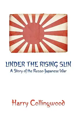 Pod vychádzajúcim slnkom: Príbeh rusko-japonskej vojny - Under the Rising Sun: A Story of the Russo-Japanese War