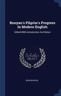 Bunyanov Pokrok pútnika v modernej angličtine: Vydané s úvodom a poznámkami - Bunyan's Pilgrim's Progress In Modern English: Edited With Introduction And Notes