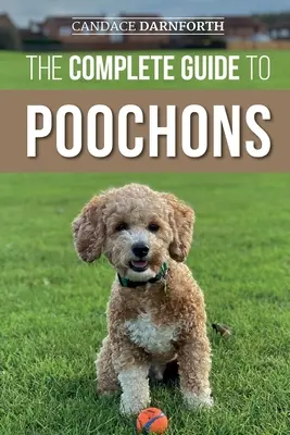 Kompletný sprievodca pre psíkov: Kompletný návod: Výber, výcvik, kŕmenie, socializácia a láska k novému psíkovi (bišonkovi) - The Complete Guide to Poochons: Choosing, Training, Feeding, Socializing, and Loving Your New Poochon (Bichon Poo) Puppy