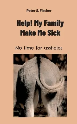 Pomoc! Moja rodina mi robí zle: Nemám čas na debilov - Help! My Family Makes Me Sick: No time for assholes