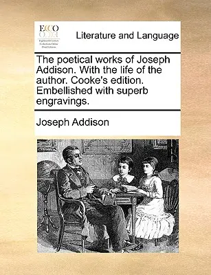 Básnické diela Josepha Addisona. so životom autora. Cooke's Edition. Vyzdobené vynikajúcimi rytinami. - The Poetical Works of Joseph Addison. with the Life of the Author. Cooke's Edition. Embellished with Superb Engravings.