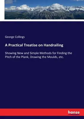 Praktické pojednanie o zábradlí: Ukazuje nové a jednoduché metódy na zistenie sklonu dosky, kreslenie foriem atď. - A Practical Treatise on Handrailing: Showing New and Simple Methods for Finding the Pitch of the Plank, Drawing the Moulds, etc.