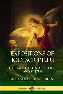 Výklady Svätého písma: Petra a svätého Jána - Expositions of Holy Scripture: Ephesians, Epistles of St. Peter, and St. John