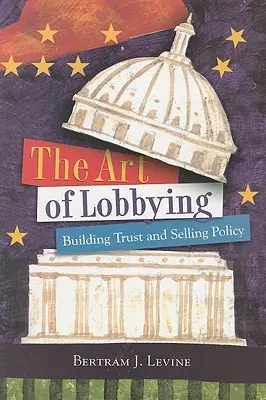 Umenie lobovať: Budovanie dôvery a predaj politiky - The Art of Lobbying: Building Trust and Selling Policy