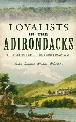 Lojalisti v Adirondacku: Boj o Britániu v revolučnej vojne - Loyalists in the Adirondacks: The Fight for Britain in the Revolutionary War
