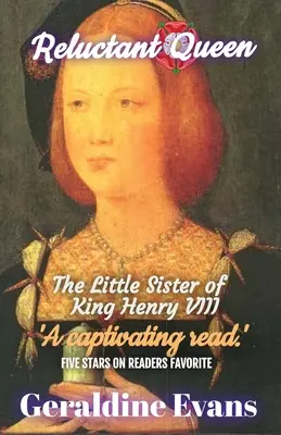 Váhavá kráľovná: Mária Róza Tudorová, vzdorovitá mladšia sestra neslávne známeho anglického kráľa Henricha VIII. - Reluctant Queen: Mary Rose Tudor, the Defiant Little Sister of Infamous English King, Henry VIII