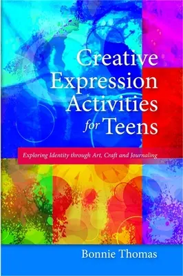 Aktivity na tvorivé vyjadrovanie pre tínedžerov: Učebnice: Skúmanie identity prostredníctvom umenia, remesiel a písania denníkov - Creative Expression Activities for Teens: Exploring Identity Through Art, Craft and Journaling