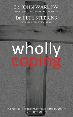 Úplné zvládnutie: Prekonávanie stresu a prevencia vyhorenia v kresťanskom živote - Wholly Coping: Overcoming Stress and Preventing Burnout in Christian Life