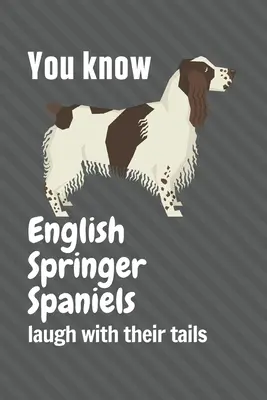 Viete, že anglickí špringeršpanieli sa smejú chvostom? Pre fanúšikov psov plemena anglický špringeršpaniel - You know English Springer Spaniels laugh with their tails: For English Springer Spaniel Dog Fans
