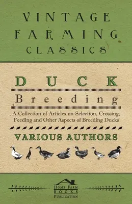 Chov kačíc - zbierka článkov o výbere, krížení, kŕmení a ďalších aspektoch chovu kačíc - Duck Breeding - A Collection of Articles on Selection, Crossing, Feeding and Other Aspects of Breeding Ducks
