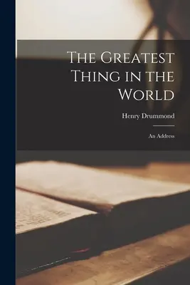 Najväčšia vec na svete: Príhovor - The Greatest Thing in the World: An Address