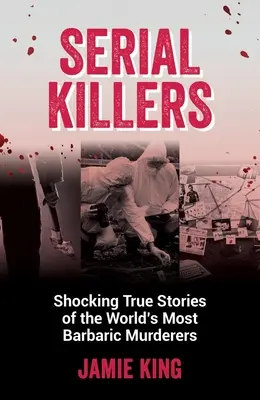 Sérioví vrahovia: Šokujúce skutočné príbehy najbarbarskejších vrahov na svete - Serial Killers: Shocking True Stories of the World's Most Barbaric Murderers