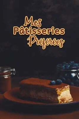 Mes Patisseries Prfres: Vydanie: Carnet De Recettes Ptisserie Remplir - Spcial Gteaux, Ptisserie, Viennoiserie, Boulangerie - Prparation et Eval - Mes Patisseries Prfres: Carnet De Recettes Ptisserie  Remplir - Spcial Gteaux, Ptisserie, Viennoiserie, Boulangerie - Prparation et Eval