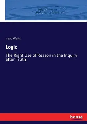Logika: Správne používanie rozumu pri skúmaní pravdy - Logic: The Right Use of Reason in the Inquiry after Truth