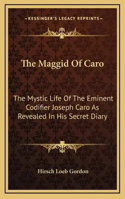 Maggid z Caro: Mystický život významného kodifikátora Josepha Caro, ako ho odhaľuje jeho tajný denník - The Maggid Of Caro: The Mystic Life Of The Eminent Codifier Joseph Caro As Revealed In His Secret Diary