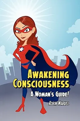 Prebudenie vedomia: Príručka pre ženy! - Awakening Consciousness: A Woman's Guide!