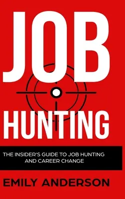 Hľadanie práce - verzia v tvrdej väzbe: The Insider's Guide to Job Hunting and Career Change (Zasvätený sprievodca hľadaním práce a zmenou kariéry): Naučte sa, ako poraziť trh práce, napísať dokonalý životopis a zmeniť zamestnanie. - Job Hunting - Hardcover Version: The Insider's Guide to Job Hunting and Career Change: Learn How to Beat the Job Market, Write the Perfect Resume and