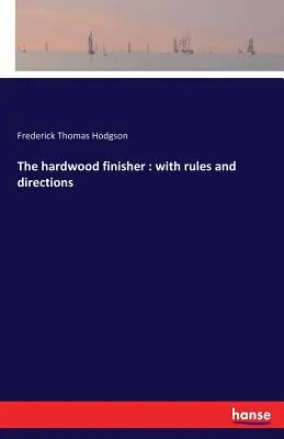 Finišér na tvrdé drevo: s pravidlami a návodmi - The hardwood finisher: with rules and directions