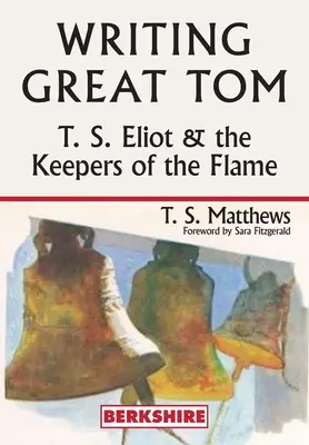 Písanie veľkého Toma: S. Eliot a strážcovia plameňa - Writing Great Tom: T. S. Eliot and the Keepers of the Flame