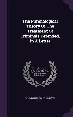 Frenologická teória zaobchádzania so zločincami obhajovaná v liste - The Phrenological Theory Of The Treatment Of Criminals Defended, In A Letter