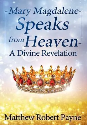Mária Magdaléna hovorí z neba: Božské zjavenie - Mary Magdalene Speaks from Heaven: A Divine Revelation