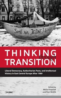 Thinking through Transition: Liberálna demokracia, autoritárska minulosť a intelektuálne dejiny vo východnej a strednej Európe po roku 1989 - Thinking through Transition: Liberal Democracy, Authoritarian Pasts, and Intellectual History in East Central Europe After 1989
