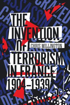 Vynález terorizmu vo Francúzsku v rokoch 1904 - 1939 - The Invention of Terrorism in France, 1904-1939